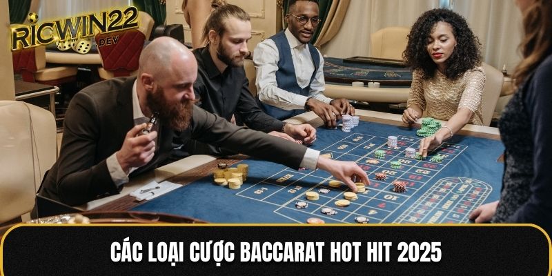 Các loại cược Baccarat hot hit 2025