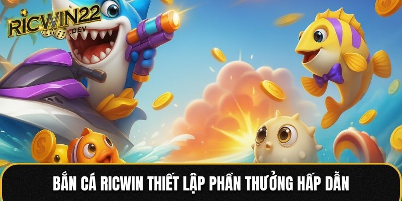 Bắn cá Ricwin thiết lập phần thưởng hấp dẫn