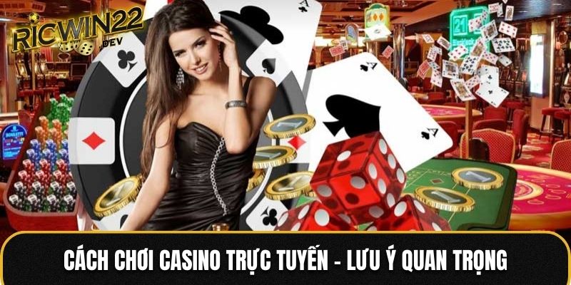 Cách chơi casino trực tuyến - lưu ý quan trọng