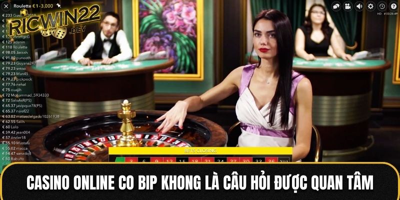 Casino online co bip khong là câu hỏi được quan tâm