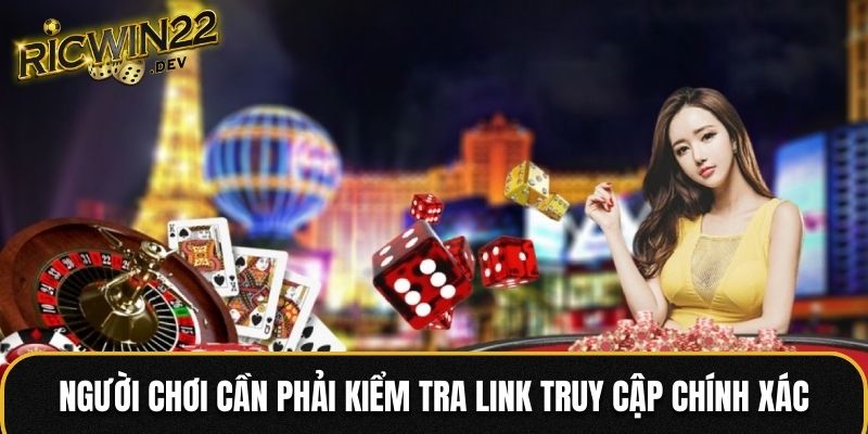 Người chơi cần phải kiểm tra link truy cập chính xác