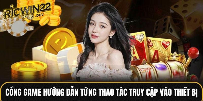 Cổng game hướng dẫn từng thao tác truy cập vào thiết bị
