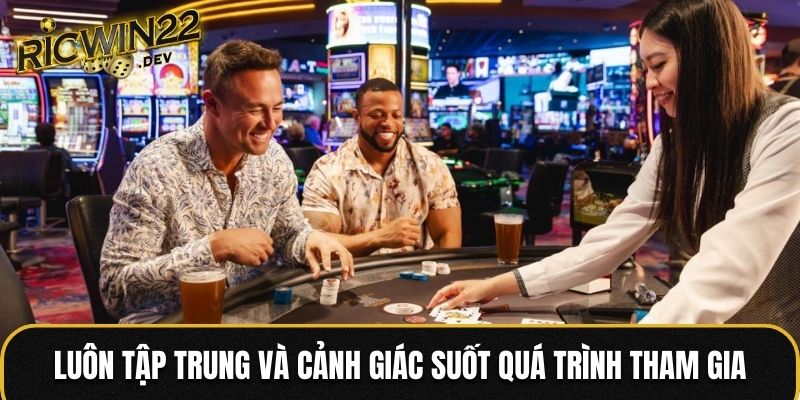 Luôn tập trung và cảnh giác suốt quá trình tham gia