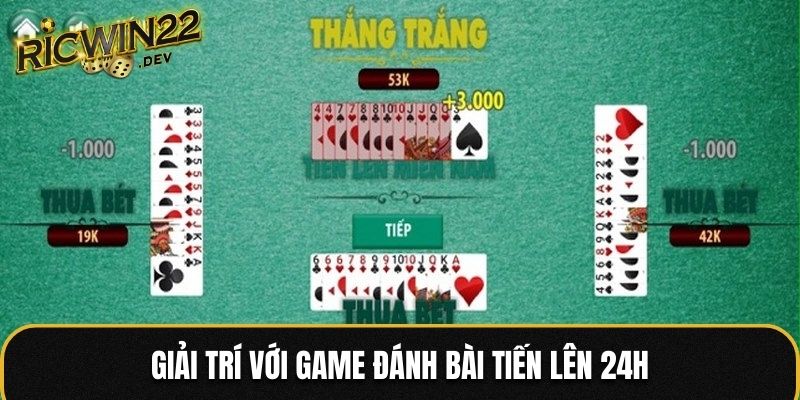 Giải trí với game đánh bài Tiến Lên 24h