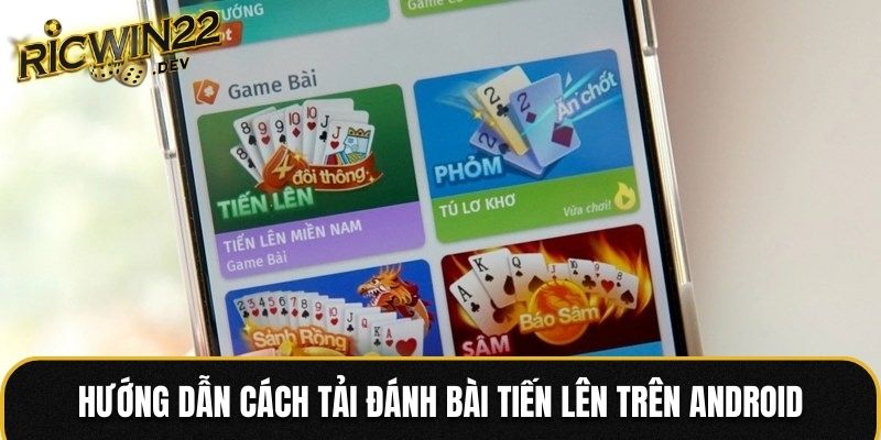Hướng dẫn cách tải đánh bài Tiến Lên trên Android