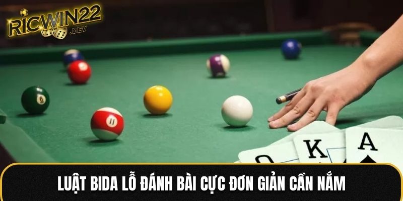 Luật bida lỗ đánh bài cực đơn giản cần nắm