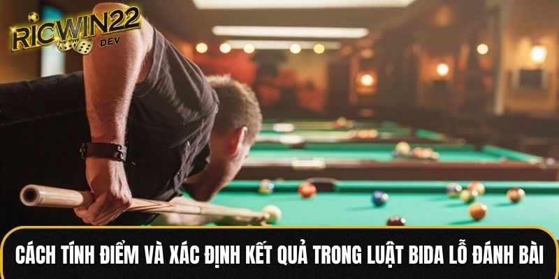 Cách tính điểm và xác định kết quả trong luật bida lỗ đánh bài