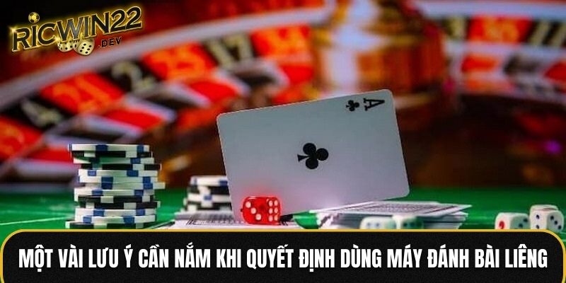 Một vài lưu ý cần nắm khi quyết định dùng máy đánh bài liêng