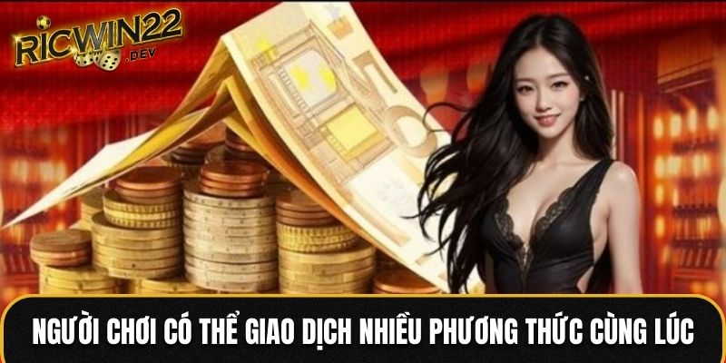 Người chơi có thể giao dịch nhiều phương thức cùng lúc