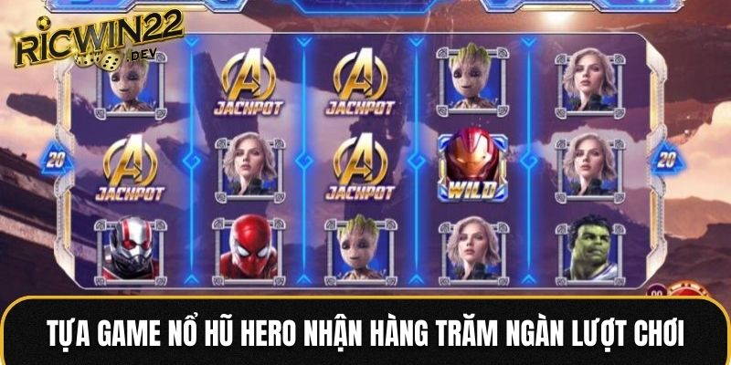 Tựa game nổ hũ Hero nhận hàng trăm ngàn lượt chơi