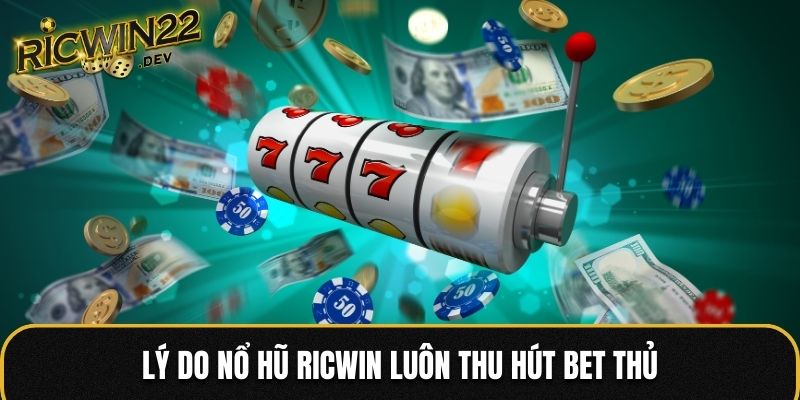 Lý do Nổ Hũ Ricwin luôn thu hút bet thủ