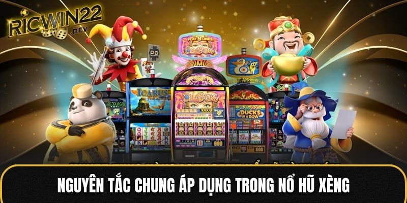 Nguyên tắc chung áp dụng trong nổ hũ Xèng