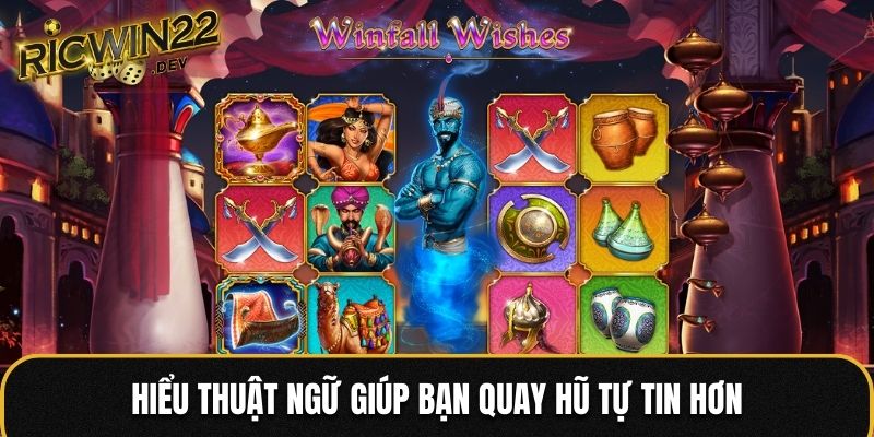 Hiểu thuật ngữ giúp bạn quay hũ tự tin hơn