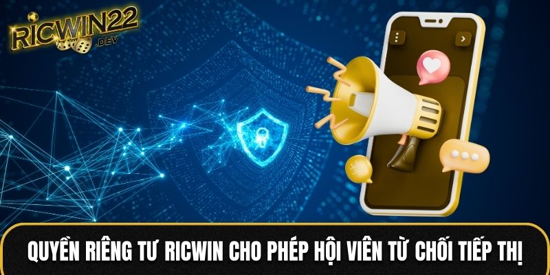 Quyền riêng tư Ricwin cho phép hội viên từ chối tiếp thị