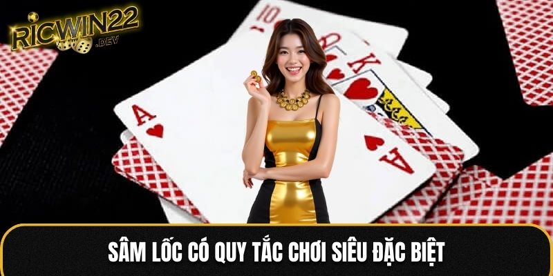 Sâm Lốc có quy tắc chơi siêu đặc biệt