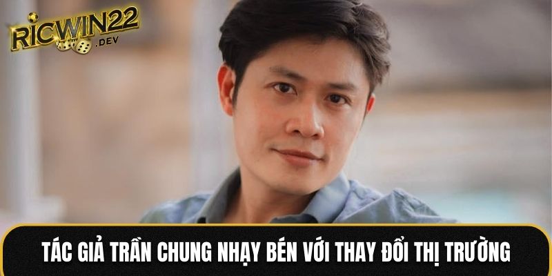 Tác giả Trần Chung nhạy bén với những thay đổi từ thị trường