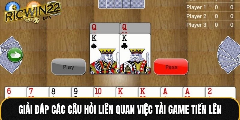 Giải đáp các câu hỏi liên quan việc tải game Tiến Lên