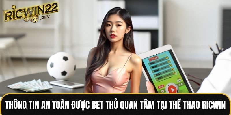 Thông tin an toàn được bet thủ quan tâm tại Thể thao Ricwin