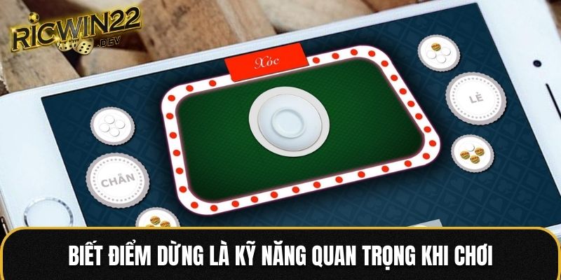 Biết điểm dừng là kỹ năng quan trọng khi chơi