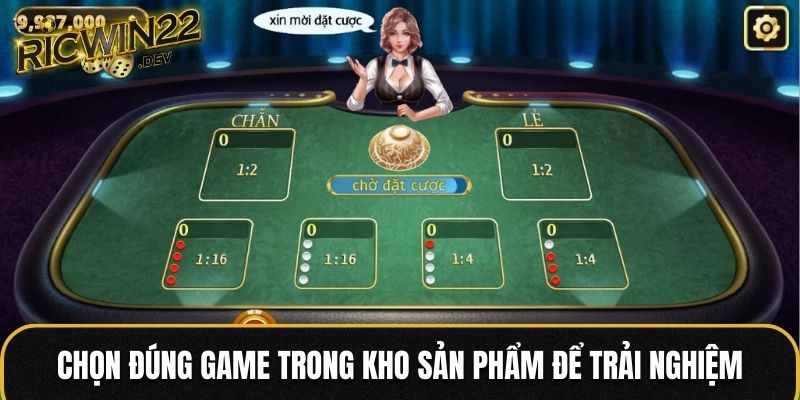 Chọn đúng game trong kho sản phẩm để trải nghiệm